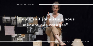 an irish story quatrieme mur blog théâtre critique avis paris sortir kelly riviere